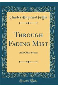Through Fading Mist: And Other Poems (Classic Reprint)