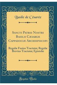 Sancti Patris Nostri Basilii Cï¿½sareï¿½ Cappadociï¿½ Archiepiscopi: Regulï¿½ Fusius Tractatï¿½; Regulï¿½ Brevius Tractatï¿½; Epistolï¿½ (Classic Reprint)