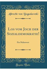 Los vom Joch der Sozialdemokratie!: Ein Mahnwort (Classic Reprint)