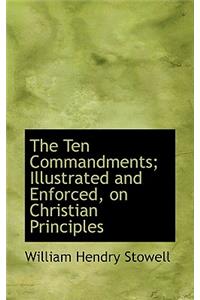 The Ten Commandments; Illustrated and Enforced, on Christian Principles