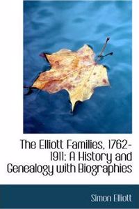 The Elliott Families, 1762-1911: A History and Genealogy with Biographies