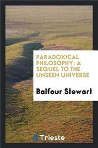 Paradoxical Philosophy: A Sequel to the Unseen Universe