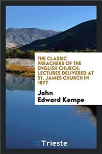 The classic preachers of the English Church; Lectures delivered at St. James Church in 1877
