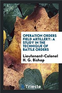 Operation Orders Field Artillery: A Study in the Technique of Battle Orders