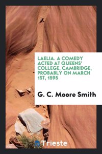 Laelia. a Comedy Acted at Queens' College, Cambridge, Probably on March 1st, 1595
