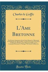 L'Ame Bretonne: Nos Derniers Sanctuaires; Sur les Pas de Renan; La Villemarqué Et la Question du 