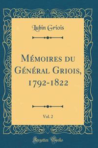 MÃ©moires Du GÃ©nÃ©ral Griois, 1792-1822, Vol. 2 (Classic Reprint)
