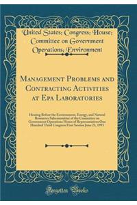 Management Problems and Contracting Activities at Epa Laboratories: Hearing Before the Environment, Energy, and Natural Resources Subcommittee of the Committee on Government Operations House of Representatives One Hundred Third Congress First Sessi