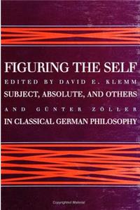 Figuring the Self: Subject, Absolute, and Others in Classical German Philosophy