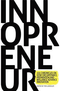 Innopreneur: 101 Chronicles on How Circumstance, Preparation and Brilliance Advance Innovation