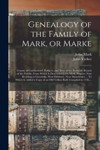 Genealogy of the Family of Mark, or Marke; County of Cumberland. Pedigree and Arms of the Bowscale Branch of the Family, From Which is Descended John Mark, Esquire; Now Residing at Greystoke, West Didsbury, Near Manchester ... To Which is Added a C