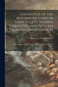 Catalogue of the Modern Pictures of Lady Lycett, Thomas Colls, Esq. and Pictures From Different Sources