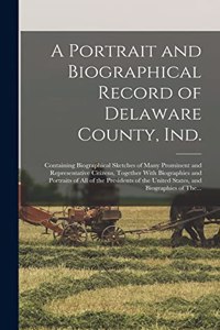 A Portrait and Biographical Record of Delaware County, Ind.