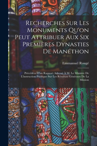 Recherches Sur Les Monuments Qu'on Peut Attribuer Aux Six Premières Dynasties De Manéthon