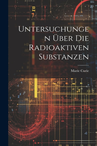 Untersuchungen Über Die Radioaktiven Substanzen