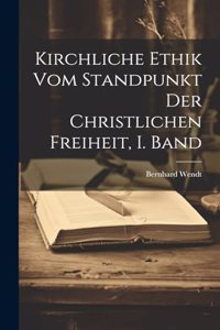Kirchliche Ethik vom Standpunkt der christlichen Freiheit, I. Band