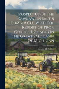 Prospectus Of The Kawkawlin Salt & Lumber Co., With The Report Of Prof. George I. Chace On The Great Salt Basin Of Michigan