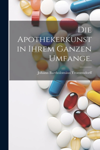 Apothekerkunst in ihrem ganzen Umfange.