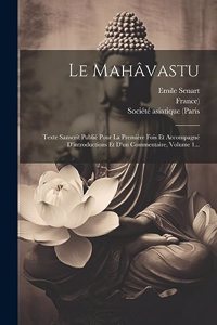 Mahâvastu: Texte Sanscrit Publié Pour La Première Fois Et Accompagné D'introductions Et D'un Commentaire, Volume 1...