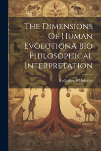 Dimensions Of Human EvolutionA Bio Philosophical Interpretation