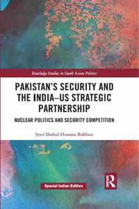 Pakistan's Security and the India-US Strategic Partnership: Nuclear Politics and Security Competition