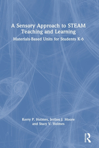 A Sensory Approach to STEAM Teaching and Learning: Materials-Based Units for Students K-6