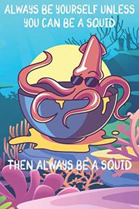 Always Be Yourself Unless You Can Be A Squids Then Always Be A Squids