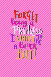 Forget Being A Princess I Want To Be A Black Belt!