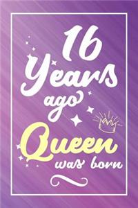 16 Years Ago Queen Was Born: Lined Journal / Notebook - Cute and Funny 16 yr Old Gift, Fun And Practical Alternative to a Card - 16th Birthday Gifts For Women