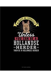 Always Be Yourself Unless You Can Be A Hollandse Herder Then Be A Hollandse Herder