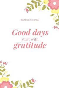 Good Days Start with Gratitude Gratitude Journal