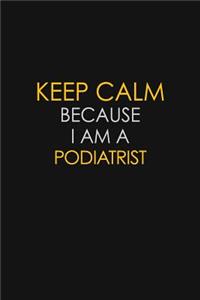 Keep Calm Because I Am A Podiatrist