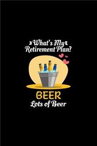 What's My Retirement Plan Beer Lots Of Beer