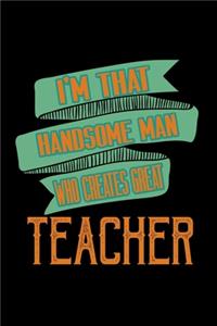 I'm that handsome man who creates great teacher