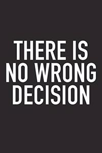 There Is No Wrong Decision
