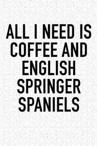 All I Need Is Coffee and English Springer Spaniels