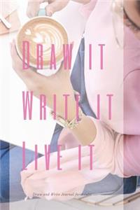 Draw it. Write it. Live it. Draw and Write Journal for Adults