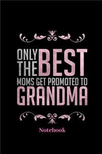 Only The Best Moms Get Promoted To Grandma Notebook