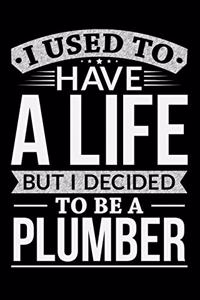 I Used To Have A Life But I Decided To Be A Plumber