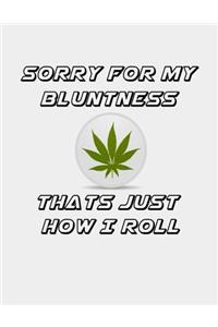 Sorry for my Bluntness Thats Just How I Roll