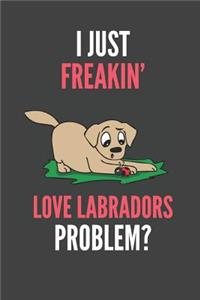 I Just Freakin' Love Labradors