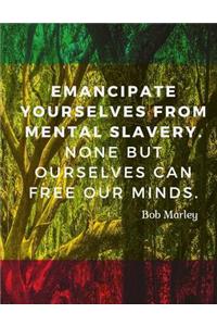 Emancipate yourselves from mental slavery. None but ourselves can free our minds.