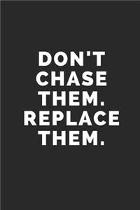 Don't Chase Them Replace Them: Blank Lined Composition Notebook/Journal, 120 Page, Black Glossy Finish Quote Cover, 6x9