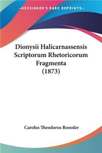 Dionysii Halicarnassensis Scriptorum Rhetoricorum Fragmenta (1873)