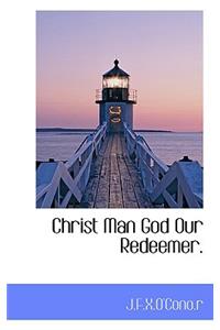 Christ Man God Our Redeemer.