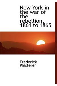 New York in the War of the Rebellion, 1861 to 1865