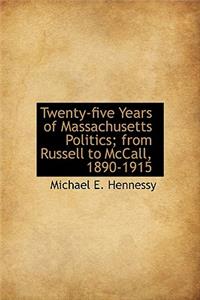 Twenty-Five Years of Massachusetts Politics; From Russell to McCall, 1890-1915