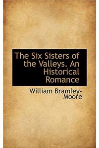 The Six Sisters of the Valleys. an Historical Romance