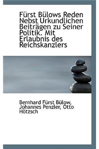 Furst Bulows Reden Nebst Urkundlichen Beitragen Zu Seiner Politik. Mit Erlaubnis Des Reichskanzlers