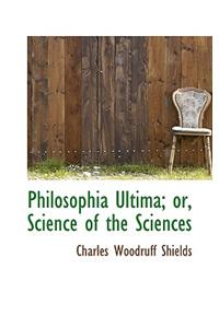 Philosophia Ultima; Or, Science of the Sciences